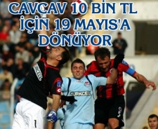 Cavcav 10 bin TL'yi vermedi 19 Mayıs'a döndü