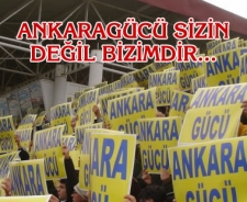 Ankaragücü sizin değil bizimdir...