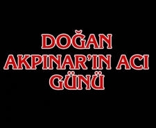 Doğan Akpınar'ın acı günü...