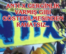 Anti-X gerginlik varmış gibi gösterilmesinden rahatsız...