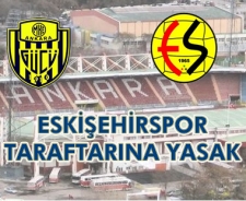 Ankaragücü maçı için Eskişehirspor taraftarı yasak