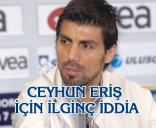 Ceyhun Eriş için ilginç iddia