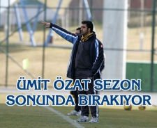 Ümit Özat sezon sonunda bırakıyor