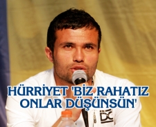 Hürriyet "Biz rahatız onlar düşünsün"