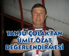 Tanju Çolak'tan Ümit Özat değerlendirmesi