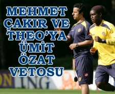 Mehmet Çakır ve Theo'ye Ümit Özat vetosu