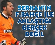 Serkan'ın F.Bahçe ile anlaştığı gerçek değil