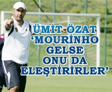 Ümit Özat, 'Mourinho gelse eleştirirler'