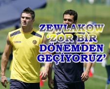 Zewlakow 'Zor bir dönemden geçiyoruz'