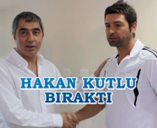 Hakan Kutlu bıraktı