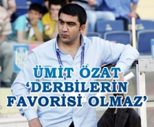 Ümit Özat 'Derbilerin favorisi olmaz'