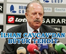 İlhan Cavcav'dan büyük tehdit