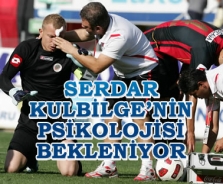 Serdar Kulbilge'nin psikolojisi bekleniyor