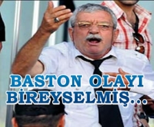 Baston olayı bireyselmiş!