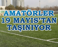 Amatörler 19 Mayıs'tan taşınacak