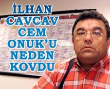 İlhan Cavcav Cem Onuk'u neden kovdu?