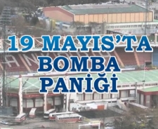 19 Mayıs'ta bomba paniği
