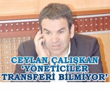 Ceylan Çalışkan 'Yöneticiler transferi bilmiyor'