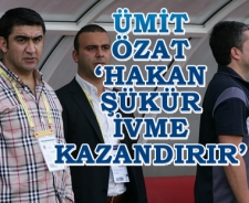 Özat 'Hakan Şükür ivme kazandırır'