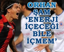 Orhan Şam 'Enerji içeceği bile içmem'
