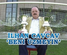 İlhan CavcaV 'Beni üzmeyin'