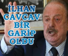 İlhan Cavcav bir garip oldu