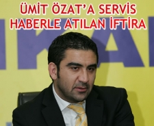 Ümit Özat'a servis habercilikle iftira