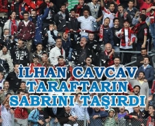 Cavcav taraftarın da sabrını taşırdı