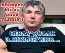 Klasspor 1 ay önce yazmıştı...Giray Bulak G.Birliği'de