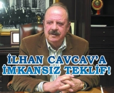 İlhan Cavcav'a imkansız teklif!