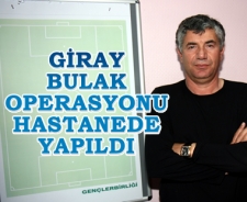 Giray Bulak operasyonu hastanede yapıldı