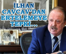 Cavcav'dan ertelemeye tepki