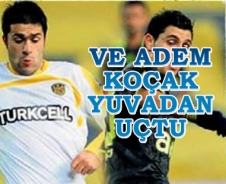 Ve Adem Koçak yuvadan uçtu