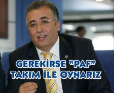 Gerekirse "PAF" takım ile oynarız..