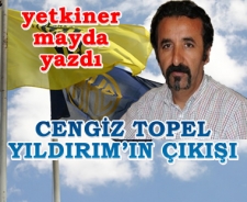 Cengiz Topel Yıldırım'ın çıkışı...