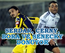 Serdar, Senecky, Cerny ve Bora dönüyor