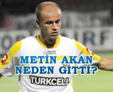 Metin Akan neden gitti?