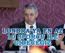 Londra'ya en az 10 sporcu ile gideceğiz