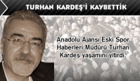 Turhan Kardeş'i kaybettik