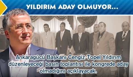 Cengiz Topel Yıldırım aday olmuyor.