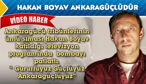 Hakan Boyav Ankaragüçlüdür...
