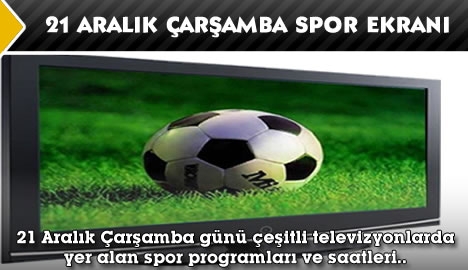 21 Aralık Çarşamba Spor Ekranı
