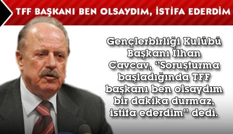 TFF başkanı ben olsaydım, istifa ederdim...