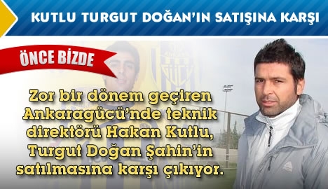 Hakan Kutlu Turgut Doğan'ın satılmasına karşı...