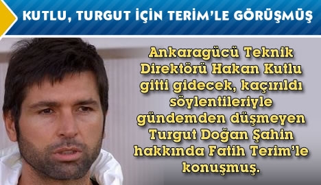 Hakan Kutlu, Turgut hakkında Fatih Terim'le konuşmuş...
