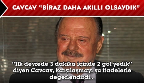 Cavcav "Biraz daha akıllı olsaydık."