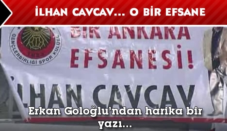 İlhan Cavcav: O bir efsane