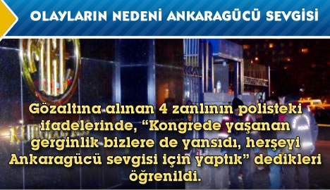 Olayların nedeni "Ankaragücü sevgisi"