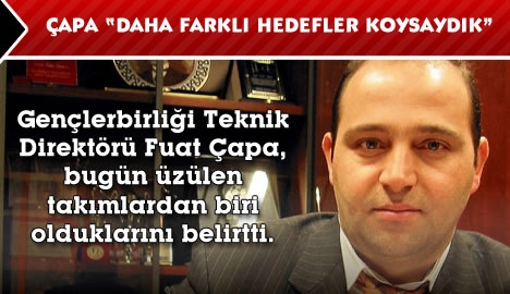 Çapa: "Daha farklı hedef koysaydık..."
