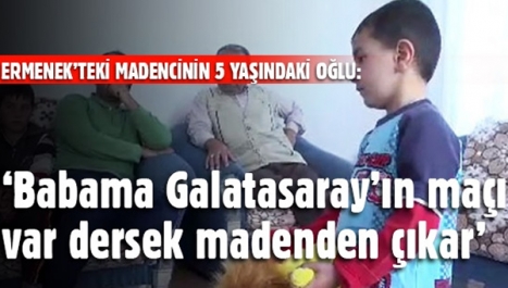 "Babama Galatasaray’ın maçı var dersek madenden çıkar"